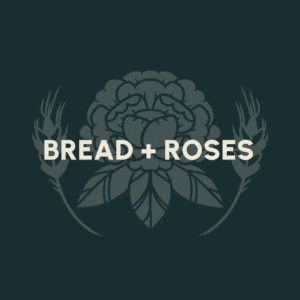 Bread + Roses